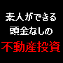 素人でも簡単に実現できる！頭金なしの不動産投資