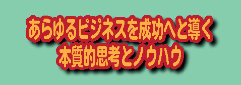 「あらゆるビジネスを成功へと導く本質的思考とノウハウ」