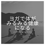 ヨガで体がみるみる健康になる