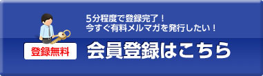 5分程度で登録完了！今すぐ有料メルマガを発行したい！会員登録はこちら