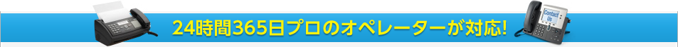 24時間365日プロのオペレーターが対応!