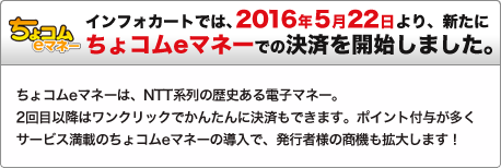 ちょコムeマネー　インフォカートでは、2016年5月22日より、新たにちょコムeマネーでの決済を開始しました。