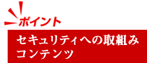 セキュリティへの取組みコンテンツ