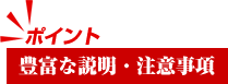 豊富な説明・注意事項