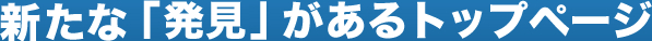 新たな「発見」があるトップページ