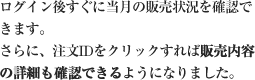 ログイン後すぐに当月の販売状況を確認できます。さらに、注文IDをクリックすれば販売内容の詳細も確認できるようになりました。